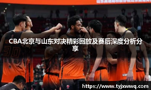 低调看球CBA北京与山东对决精彩回放及赛后深度分析分享