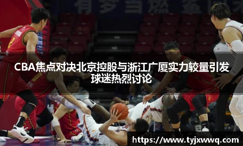 CBA焦点对决北京控股与浙江广厦实力较量引发球迷热烈讨论