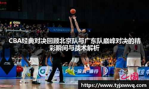 CBA经典对决回顾北京队与广东队巅峰对决的精彩瞬间与战术解析