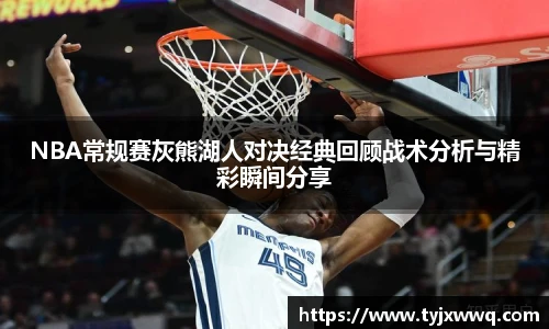 低调看球NBA常规赛灰熊湖人对决经典回顾战术分析与精彩瞬间分享